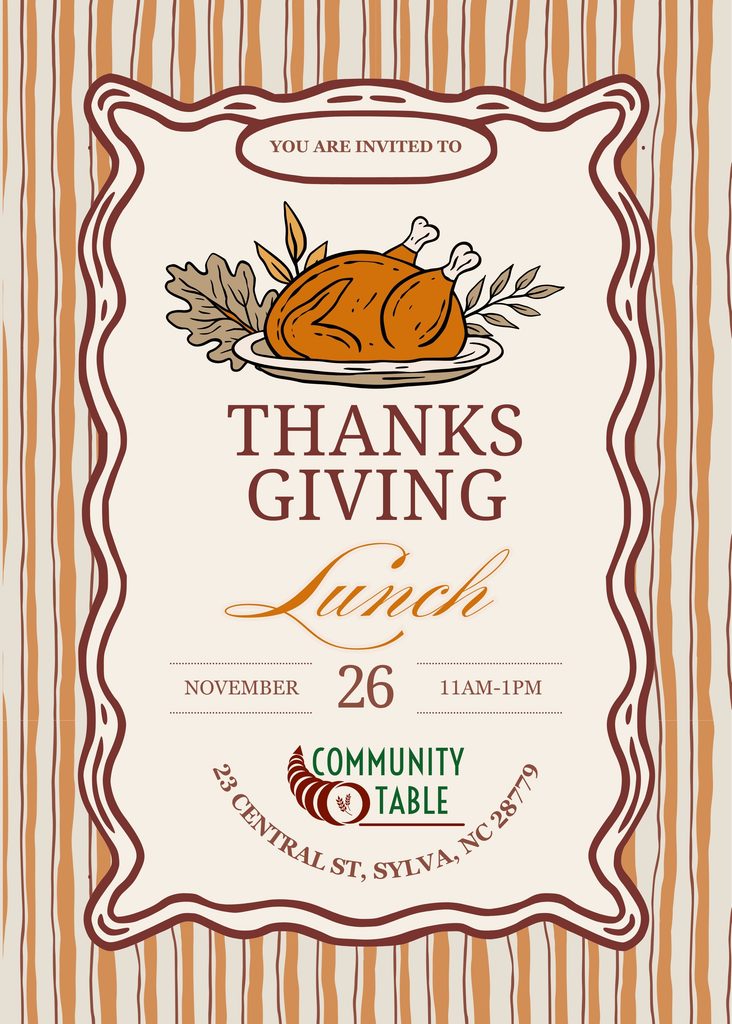 Notice of Community Table's annual mid-day Thanksgiving Meal.
Date: Thursday, November 26, 2026
Time: 11am-1pm
Location: 23 Central St, Sylva, NC 28779